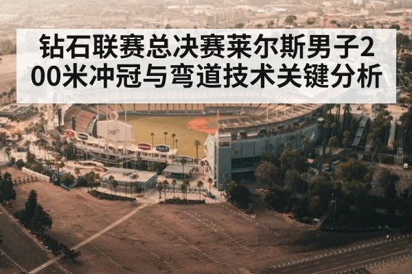 钻石联赛总决赛莱尔斯男子200米冲冠与弯道技术关键分析